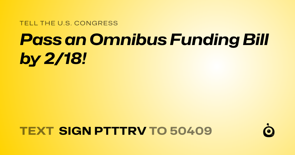 A shareable card that reads "tell the U.S. Congress: Pass an Omnibus Funding Bill by 2/18!" followed by "text sign PTTTRV to 50409"