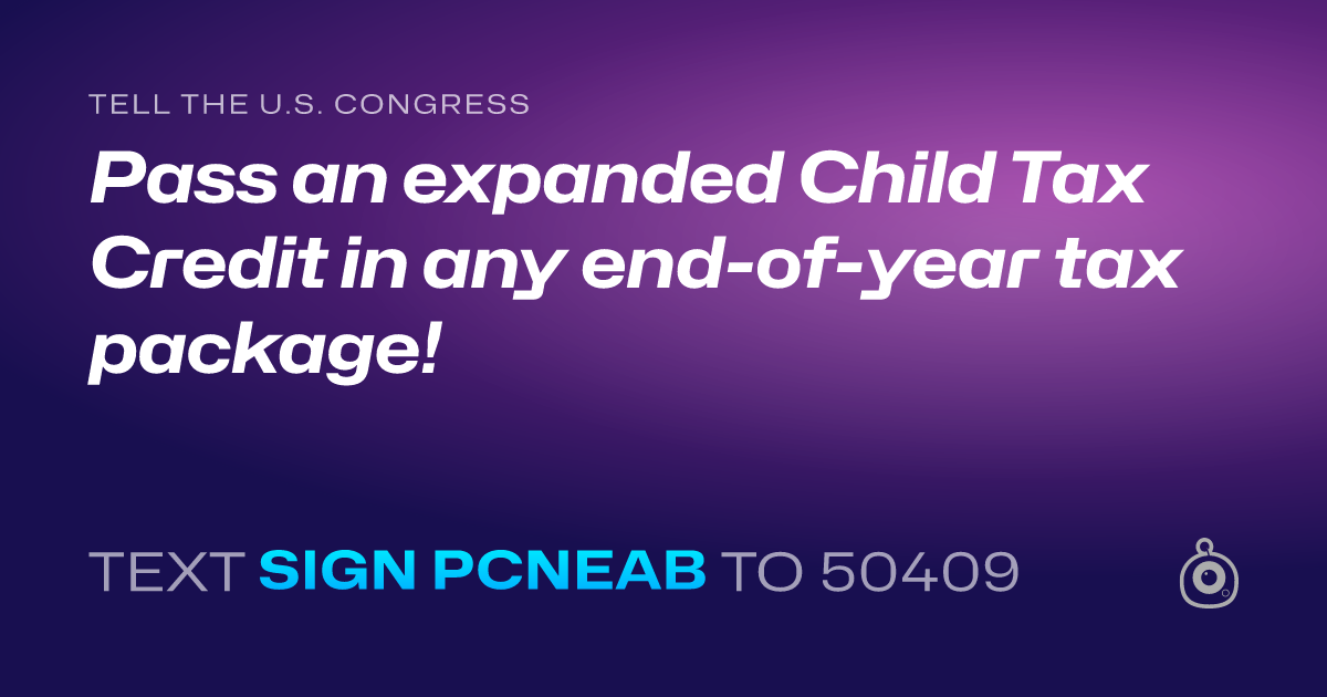 A shareable card that reads "tell the U.S. Congress: Pass an expanded Child Tax Credit in any end-of-year tax package!" followed by "text sign PCNEAB to 50409"