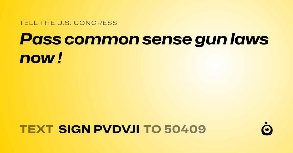A shareable card that reads "tell the U.S. Congress: Pass common sense gun laws now !" followed by "text sign PVDVJI to 50409"