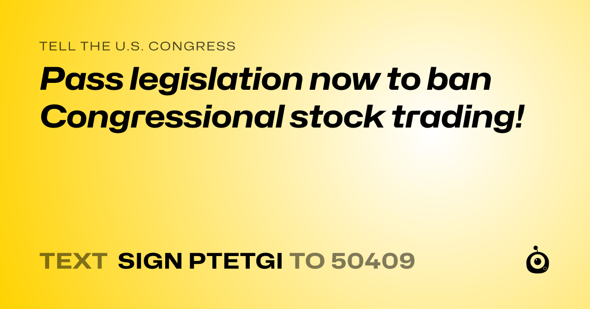 A shareable card that reads "tell the U.S. Congress: Pass legislation now to ban Congressional stock trading!" followed by "text sign PTETGI to 50409"
