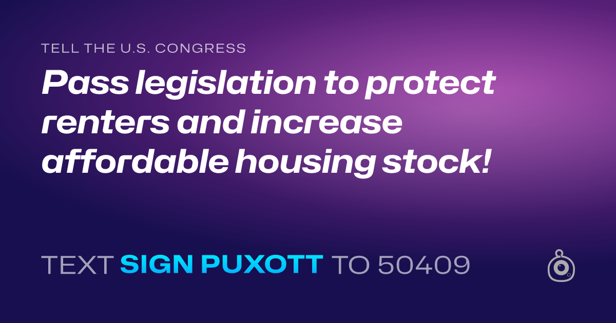 A shareable card that reads "tell the U.S. Congress: Pass legislation to protect renters and increase affordable housing stock!" followed by "text sign PUXOTT to 50409"