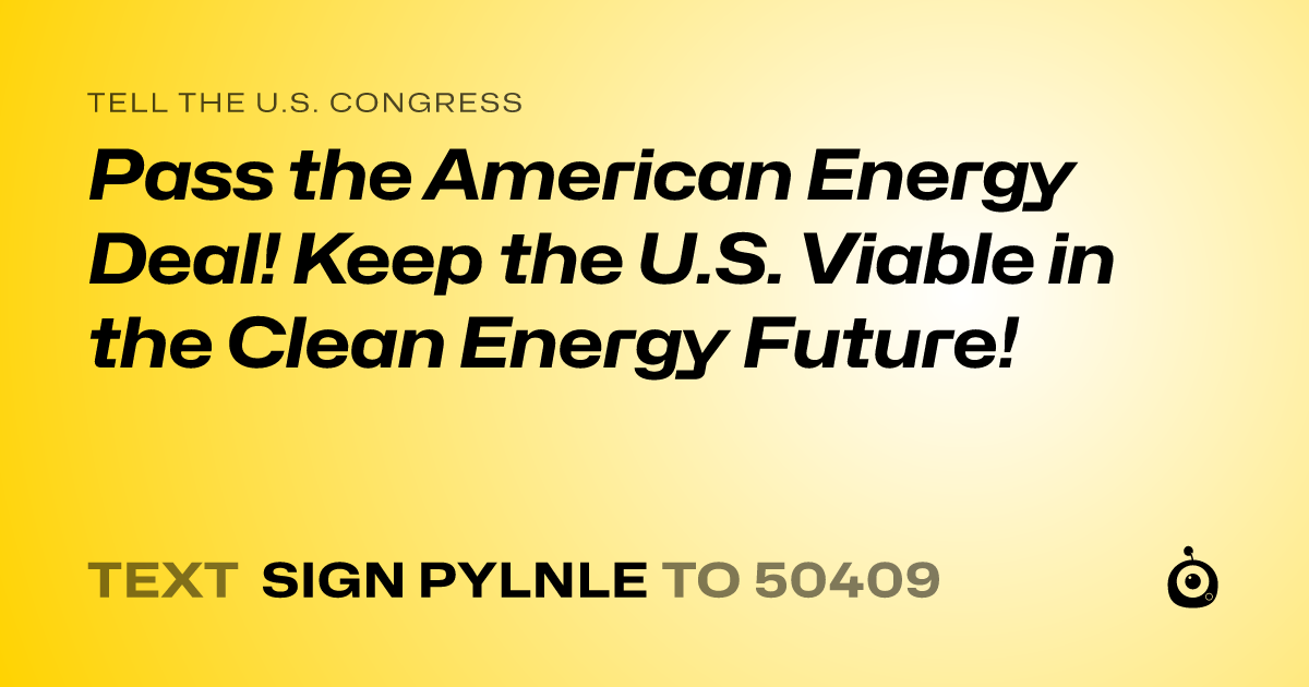 A shareable card that reads "tell the U.S. Congress: Pass the American Energy Deal! Keep the U.S. Viable in the Clean Energy Future!" followed by "text sign PYLNLE to 50409"