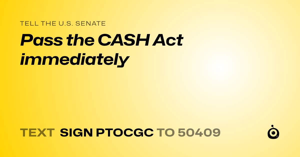 A shareable card that reads "tell the U.S. Senate: Pass the CASH Act immediately" followed by "text sign PTOCGC to 50409"
