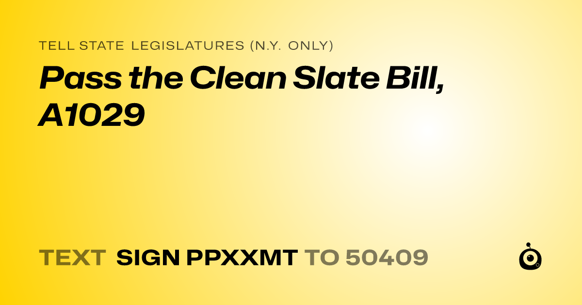 A shareable card that reads "tell State Legislatures (N.Y. only): Pass the Clean Slate Bill, A1029" followed by "text sign PPXXMT to 50409"