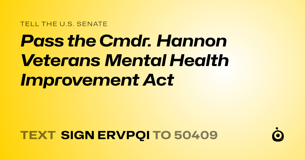 A shareable card that reads "tell the U.S. Senate: Pass the Cmdr. Hannon Veterans Mental Health Improvement Act" followed by "text sign ERVPQI to 50409"
