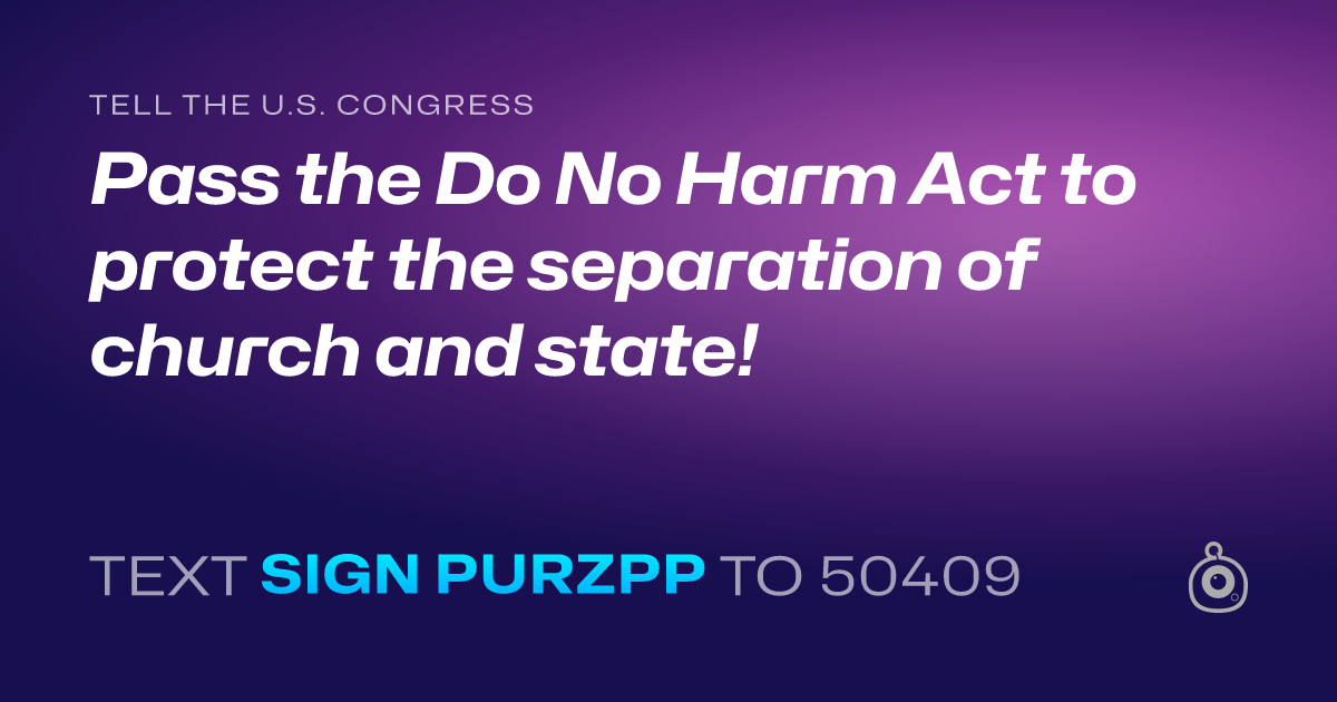 A shareable card that reads "tell the U.S. Congress: Pass the Do No Harm Act to protect the separation of church and state!" followed by "text sign PURZPP to 50409"