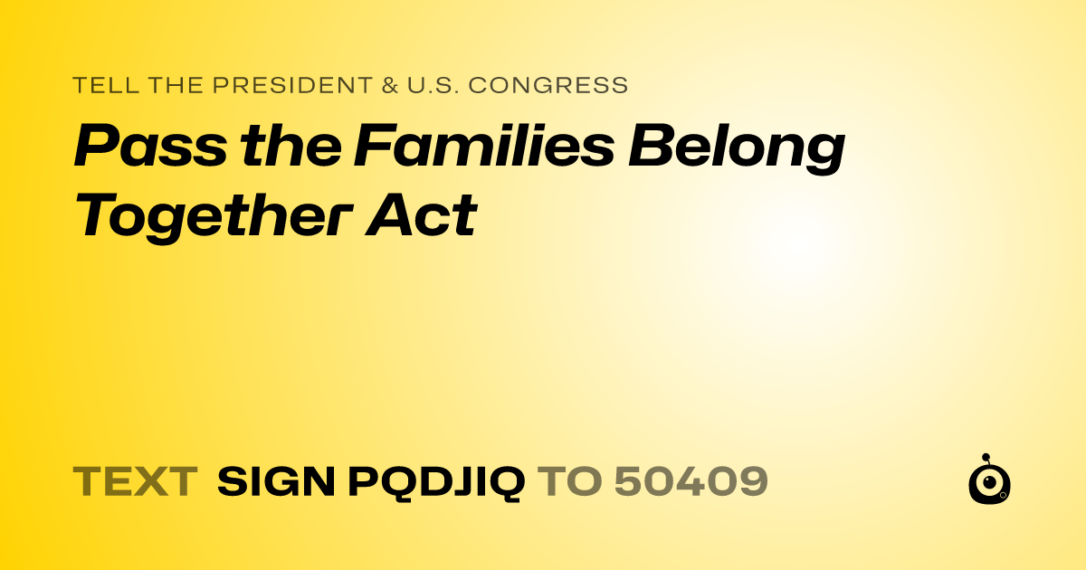A shareable card that reads "tell the President & U.S. Congress: Pass the Families Belong Together Act" followed by "text sign PQDJIQ to 50409"