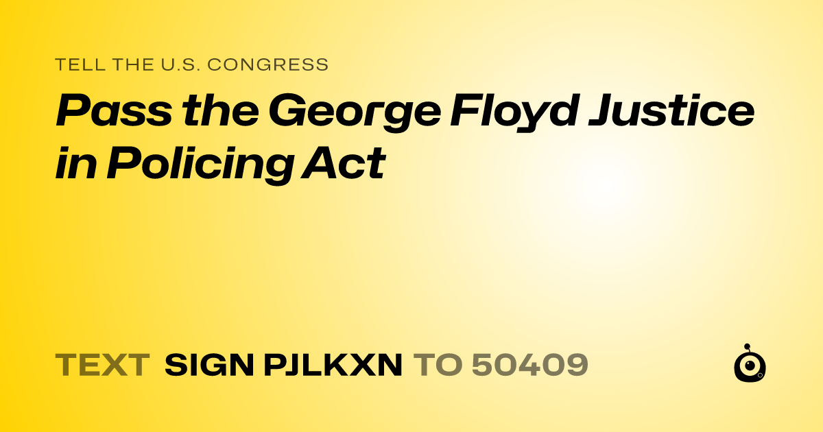 A shareable card that reads "tell the U.S. Congress: Pass the George Floyd Justice in Policing Act" followed by "text sign PJLKXN to 50409"