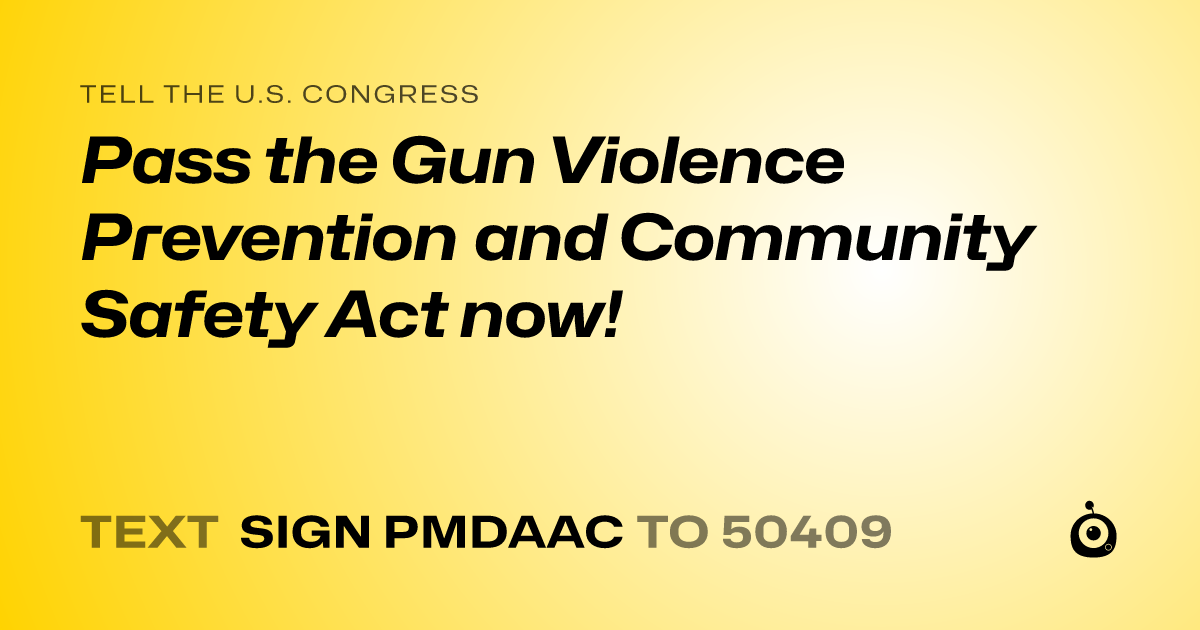 A shareable card that reads "tell the U.S. Congress: Pass the Gun Violence Prevention and Community Safety Act now!" followed by "text sign PMDAAC to 50409"