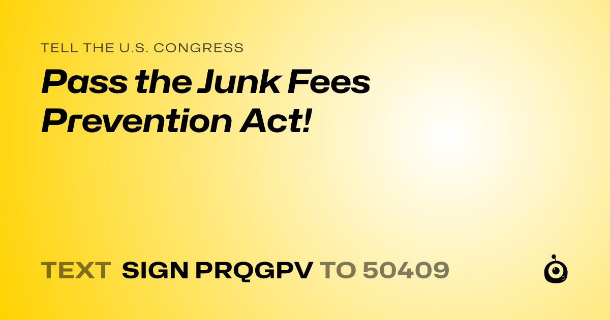 A shareable card that reads "tell the U.S. Congress: Pass the Junk Fees Prevention Act!" followed by "text sign PRQGPV to 50409"