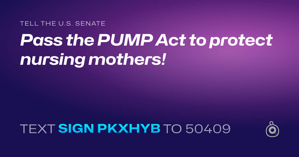 A shareable card that reads "tell the U.S. Senate: Pass the PUMP Act to protect nursing mothers!" followed by "text sign PKXHYB to 50409"