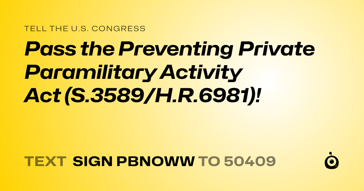 A shareable card that reads "tell the U.S. Congress: Pass the Preventing Private Paramilitary Activity Act (S.3589/H.R.6981)!" followed by "text sign PBNOWW to 50409"