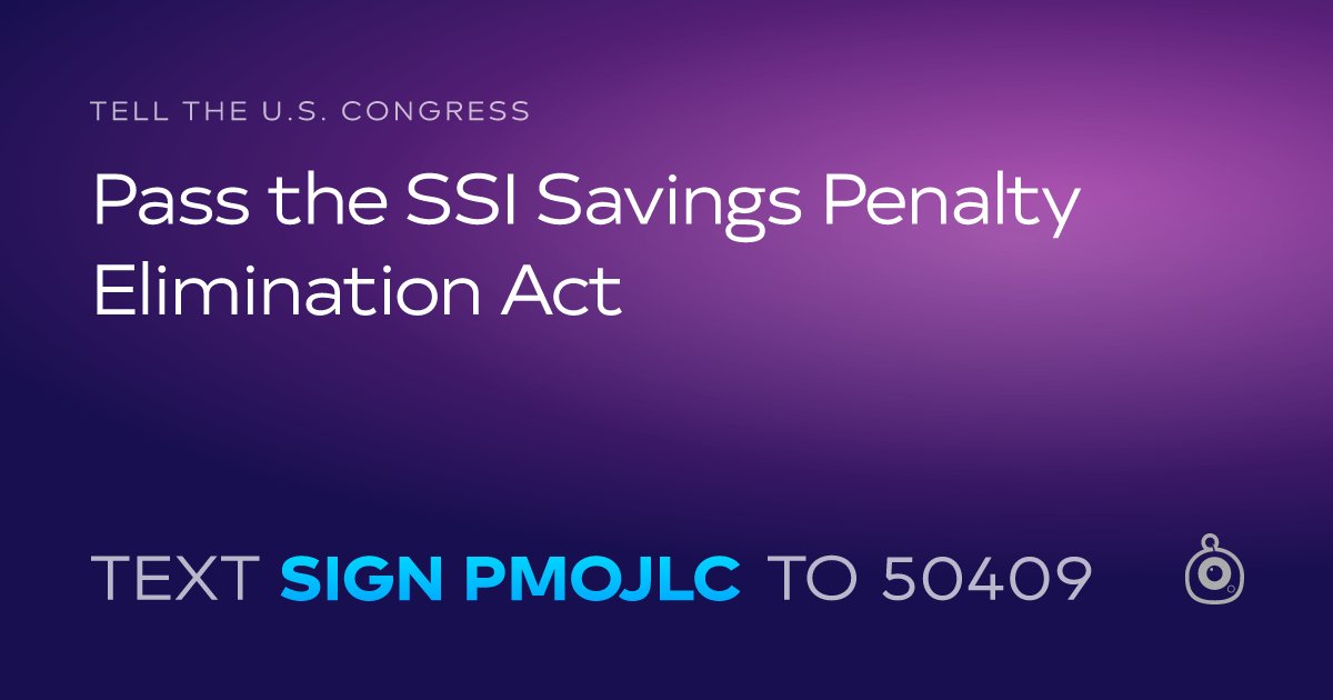 A shareable card that reads "tell the U.S. Congress: Pass the SSI Savings Penalty Elimination Act" followed by "text sign PMOJLC to 50409"