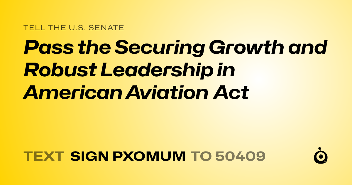 A shareable card that reads "tell the U.S. Senate: Pass the Securing Growth and Robust Leadership in American Aviation Act" followed by "text sign PXOMUM to 50409"