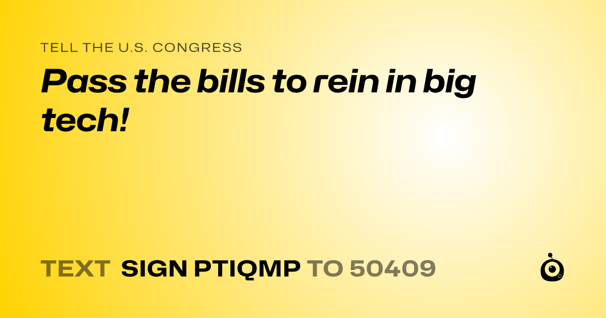 A shareable card that reads "tell the U.S. Congress: Pass the bills to rein in big tech!" followed by "text sign PTIQMP to 50409"