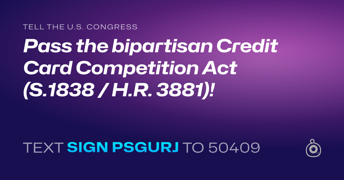A shareable card that reads "tell the U.S. Congress: Pass the bipartisan Credit Card Competition Act (S.1838 / H.R. 3881)!" followed by "text sign PSGURJ to 50409"