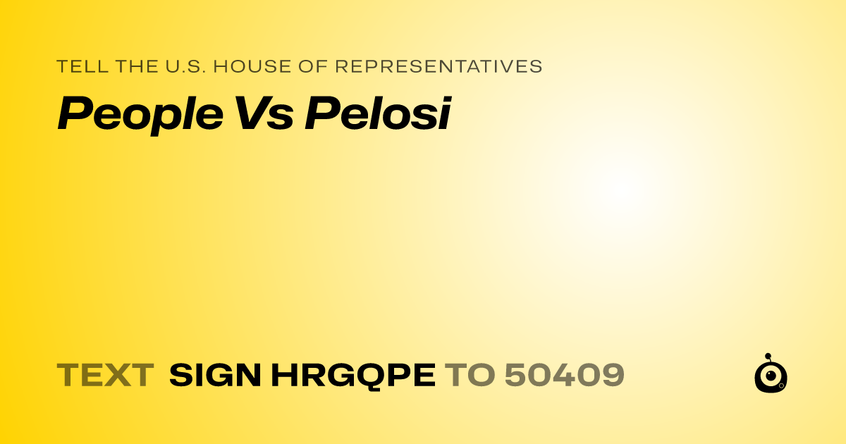 A shareable card that reads "tell the U.S. House of Representatives: People Vs Pelosi" followed by "text sign HRGQPE to 50409"
