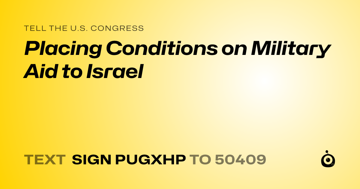 A shareable card that reads "tell the U.S. Congress: Placing Conditions on Military Aid to Israel" followed by "text sign PUGXHP to 50409"