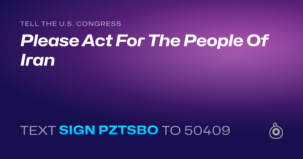 A shareable card that reads "tell the U.S. Congress: Please Act For The People Of Iran" followed by "text sign PZTSBO to 50409"