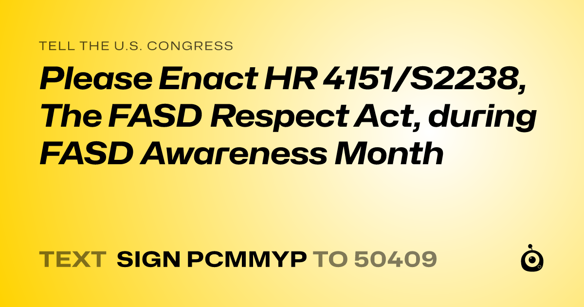 A shareable card that reads "tell the U.S. Congress: Please Enact HR 4151/S2238, The FASD Respect Act, during FASD Awareness Month" followed by "text sign PCMMYP to 50409"
