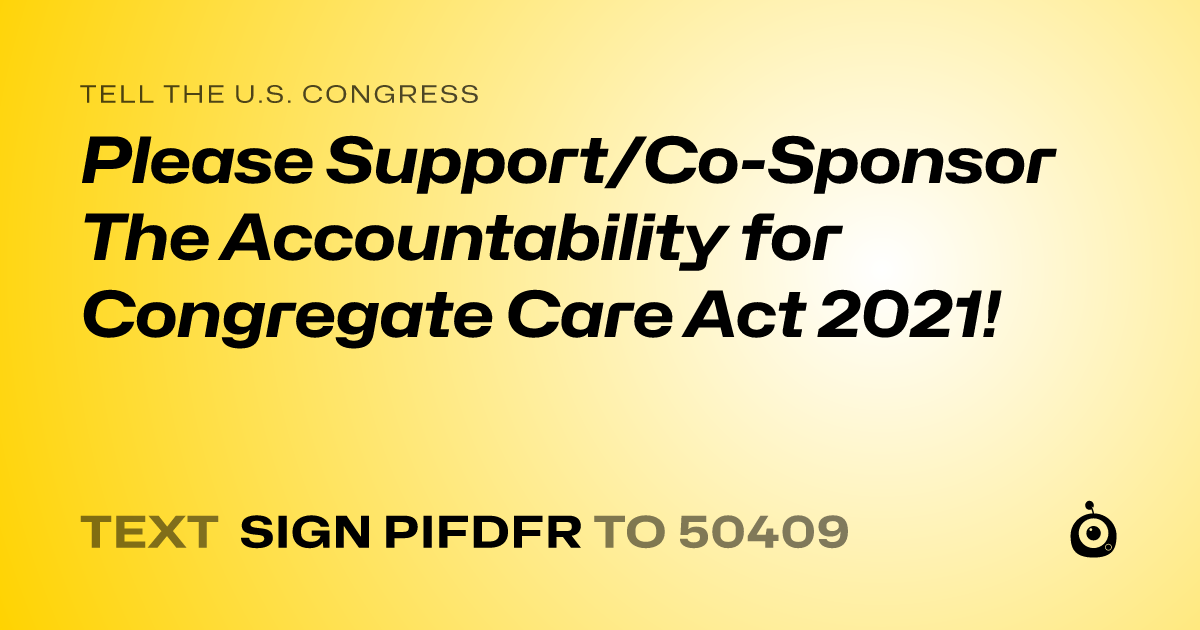 A shareable card that reads "tell the U.S. Congress: Please Support/Co-Sponsor The Accountability for Congregate Care Act 2021!" followed by "text sign PIFDFR to 50409"