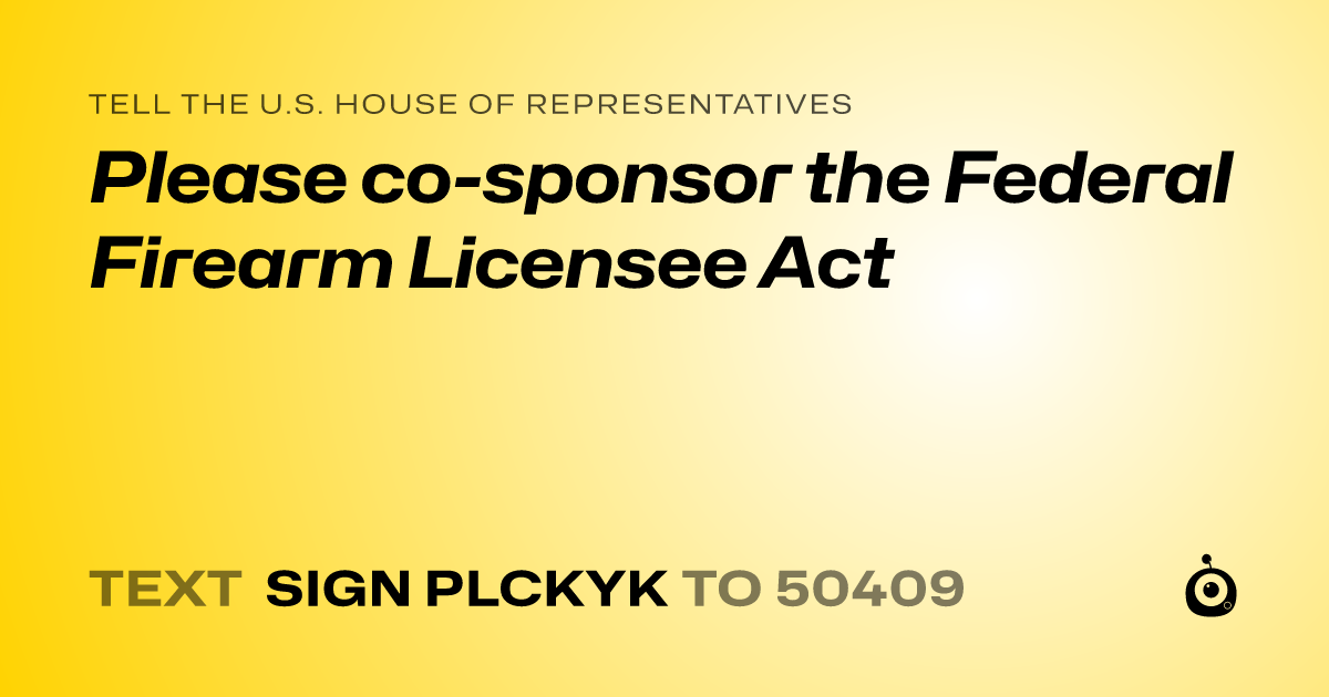 A shareable card that reads "tell the U.S. House of Representatives: Please co-sponsor the Federal Firearm Licensee Act" followed by "text sign PLCKYK to 50409"