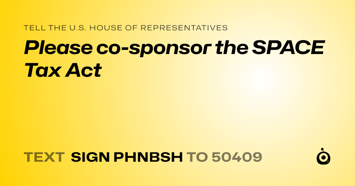 A shareable card that reads "tell the U.S. House of Representatives: Please co-sponsor the SPACE Tax Act" followed by "text sign PHNBSH to 50409"