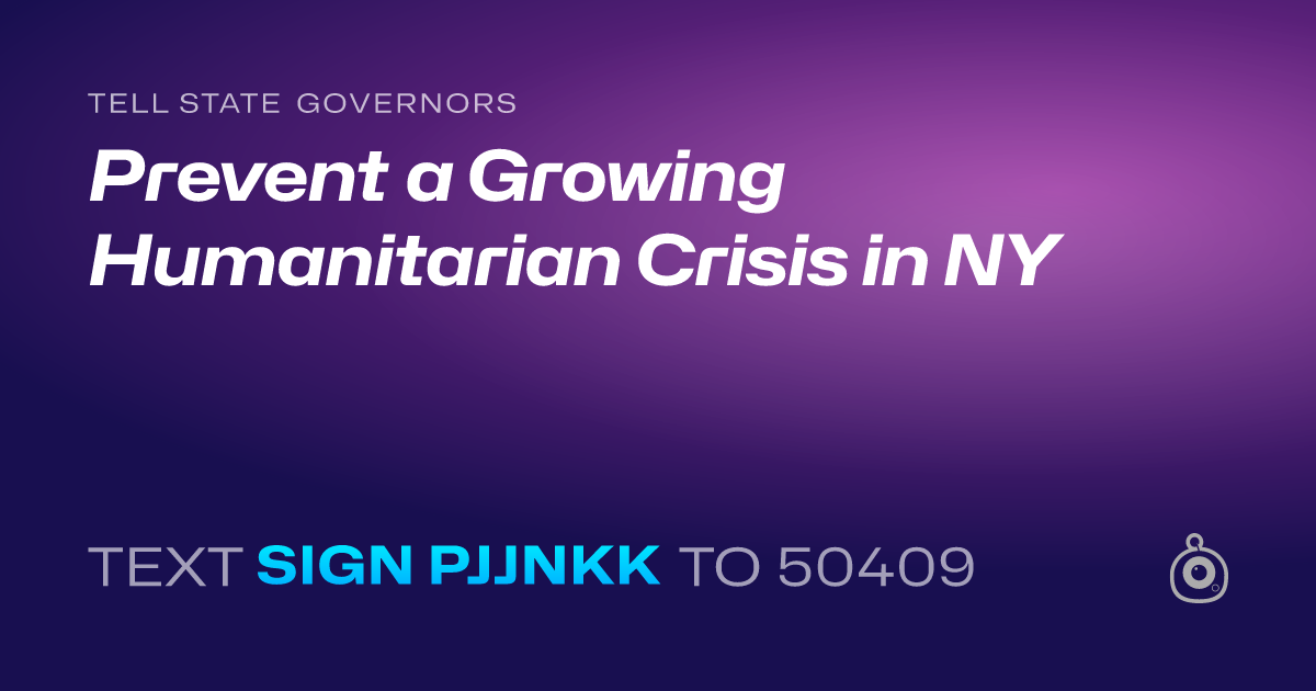 A shareable card that reads "tell State Governors: Prevent a Growing Humanitarian Crisis in NY" followed by "text sign PJJNKK to 50409"