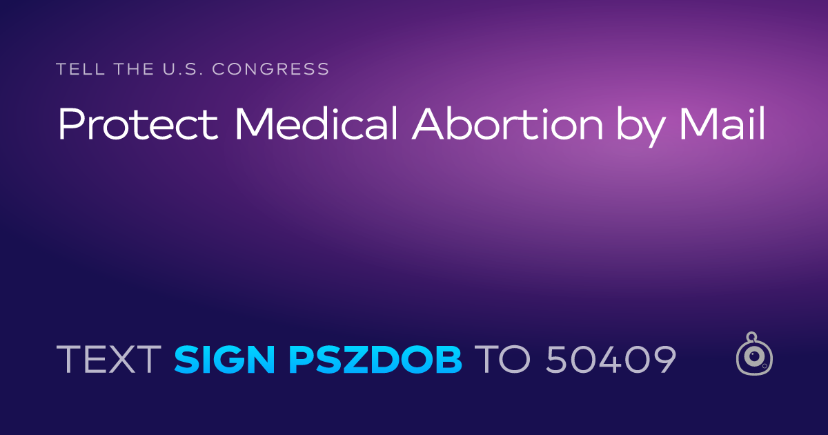 A shareable card that reads "tell the U.S. Congress: Protect Medical Abortion by Mail" followed by "text sign PSZDOB to 50409"