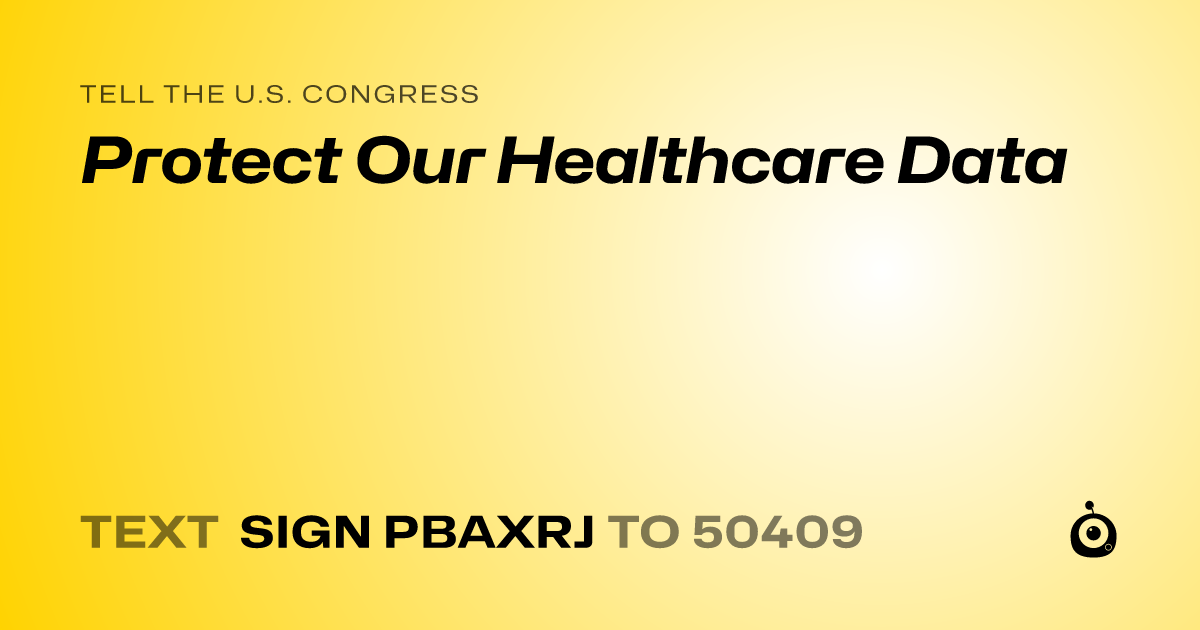 A shareable card that reads "tell the U.S. Congress: Protect Our Healthcare Data" followed by "text sign PBAXRJ to 50409"