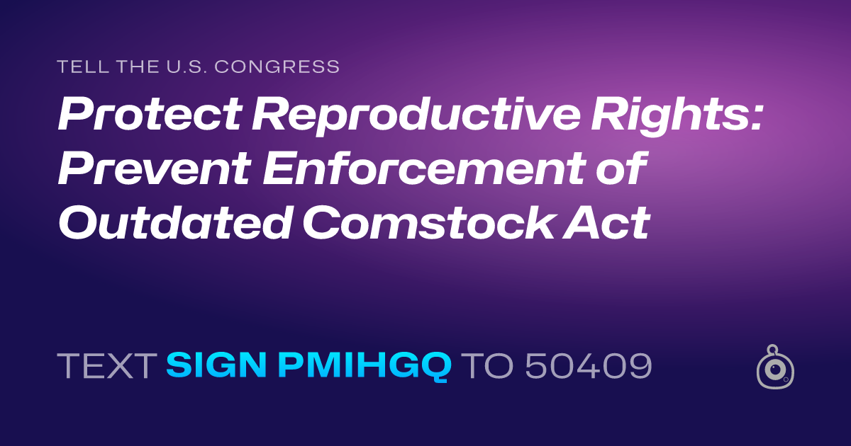 A shareable card that reads "tell the U.S. Congress: Protect Reproductive Rights: Prevent Enforcement of Outdated Comstock Act" followed by "text sign PMIHGQ to 50409"
