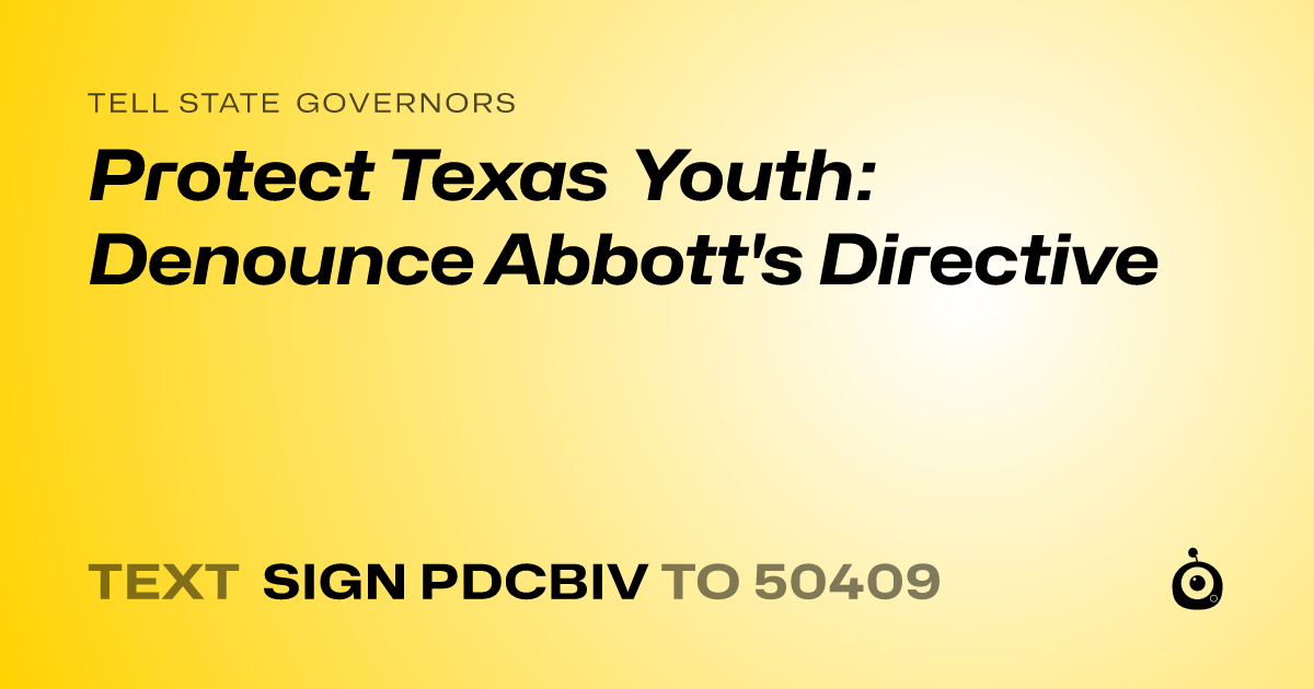 A shareable card that reads "tell State Governors: Protect Texas Youth: Denounce Abbott's Directive" followed by "text sign PDCBIV to 50409"