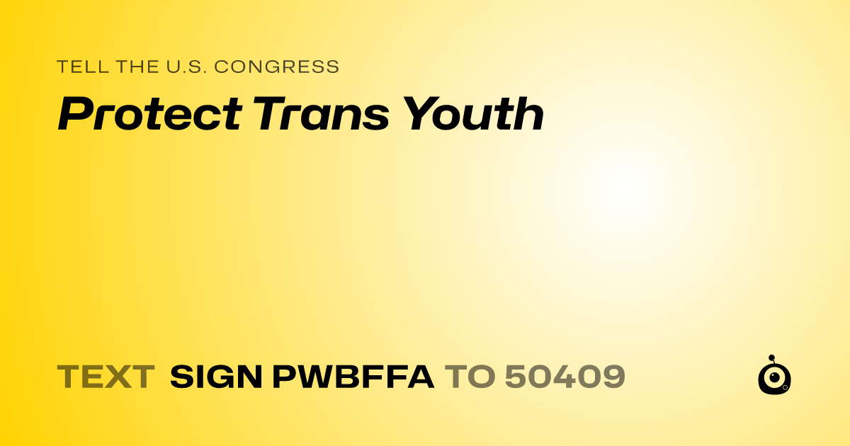 A shareable card that reads "tell the U.S. Congress: Protect Trans Youth" followed by "text sign PWBFFA to 50409"