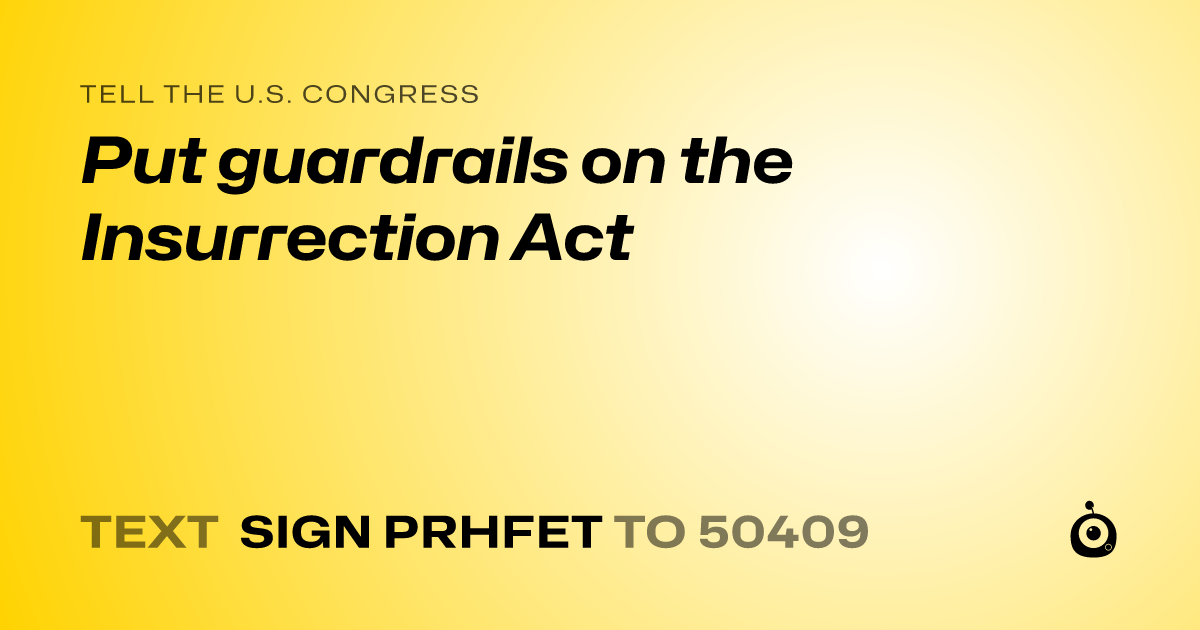 A shareable card that reads "tell the U.S. Congress: Put guardrails on the Insurrection Act" followed by "text sign PRHFET to 50409"