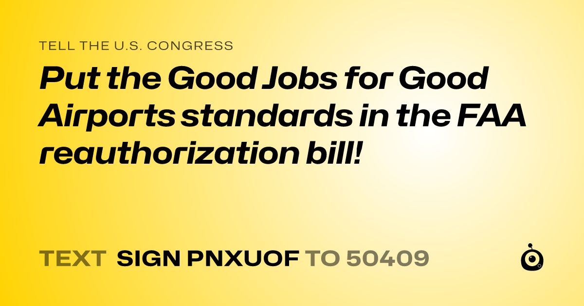 A shareable card that reads "tell the U.S. Congress: Put the Good Jobs for Good Airports standards in the FAA reauthorization bill!" followed by "text sign PNXUOF to 50409"