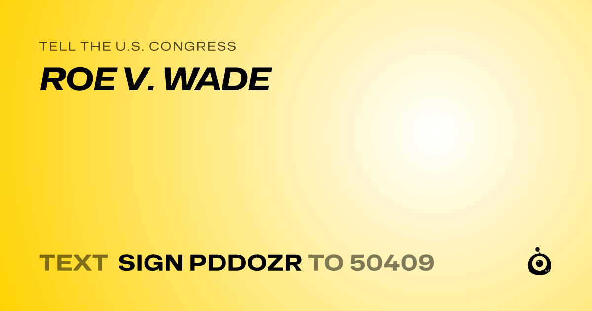 A shareable card that reads "tell the U.S. Congress: ROE V. WADE" followed by "text sign PDDOZR to 50409"