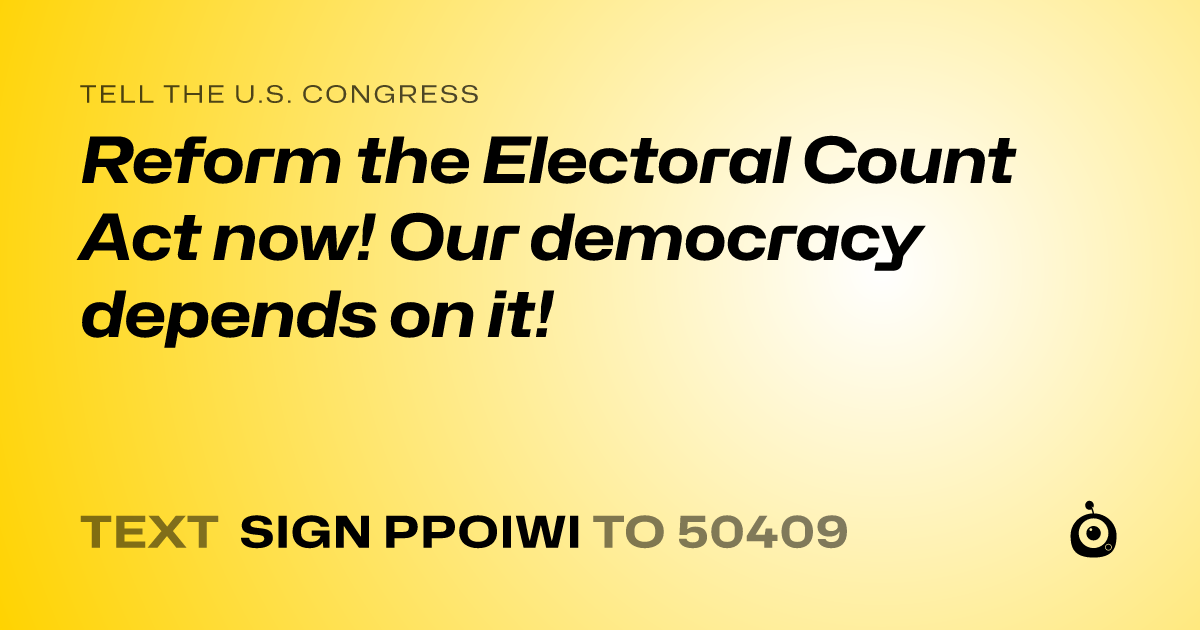 A shareable card that reads "tell the U.S. Congress: Reform the Electoral Count Act now! Our democracy depends on it!" followed by "text sign PPOIWI to 50409"