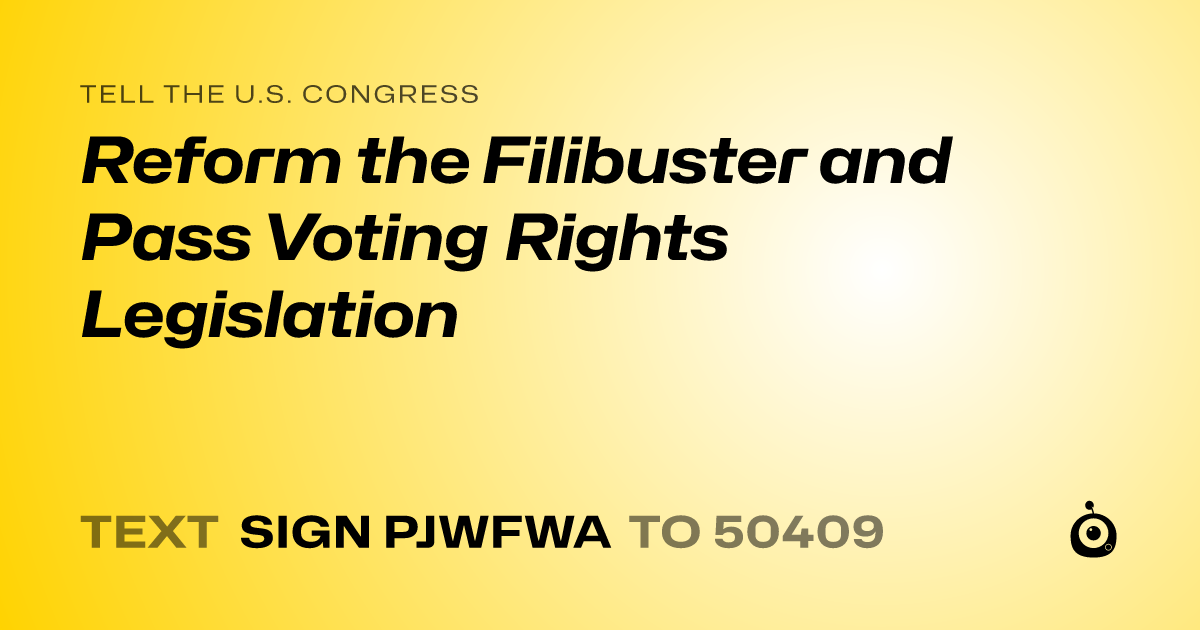 A shareable card that reads "tell the U.S. Congress: Reform the Filibuster and Pass Voting Rights Legislation" followed by "text sign PJWFWA to 50409"