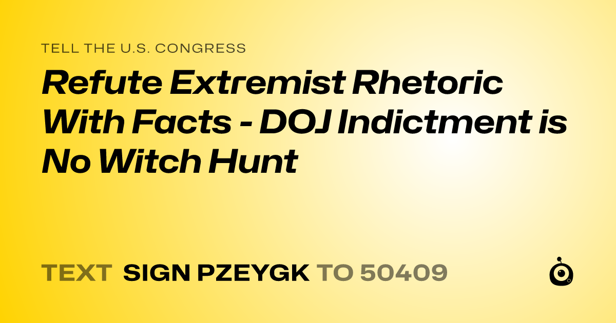 A shareable card that reads "tell the U.S. Congress: Refute Extremist Rhetoric With Facts - DOJ Indictment is No Witch Hunt" followed by "text sign PZEYGK to 50409"