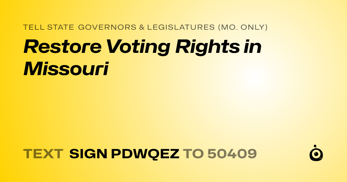 A shareable card that reads "tell State Governors & Legislatures (Mo. only): Restore Voting Rights in Missouri" followed by "text sign PDWQEZ to 50409"