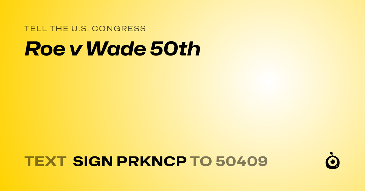 A shareable card that reads "tell the U.S. Congress: Roe v Wade 50th" followed by "text sign PRKNCP to 50409"