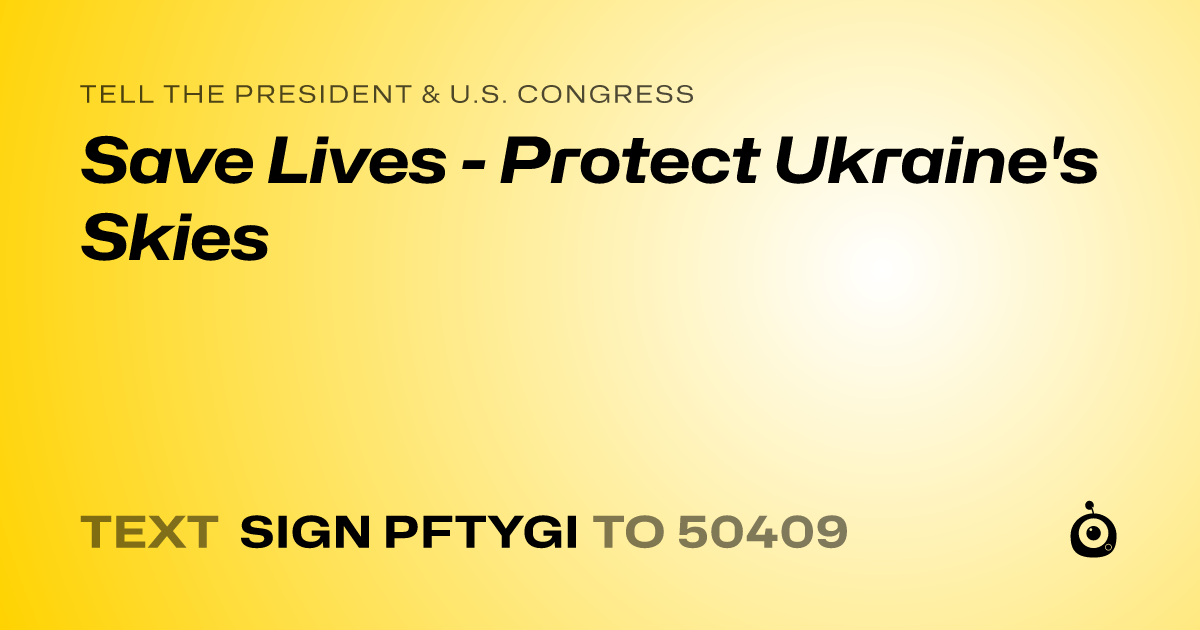 A shareable card that reads "tell the President & U.S. Congress: Save Lives - Protect Ukraine's Skies" followed by "text sign PFTYGI to 50409"