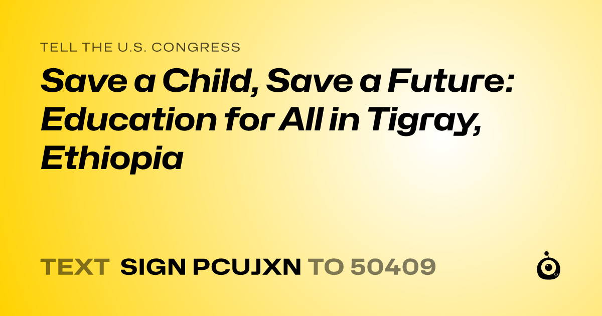 A shareable card that reads "tell the U.S. Congress: Save a Child, Save a Future: Education for All in Tigray, Ethiopia" followed by "text sign PCUJXN to 50409"