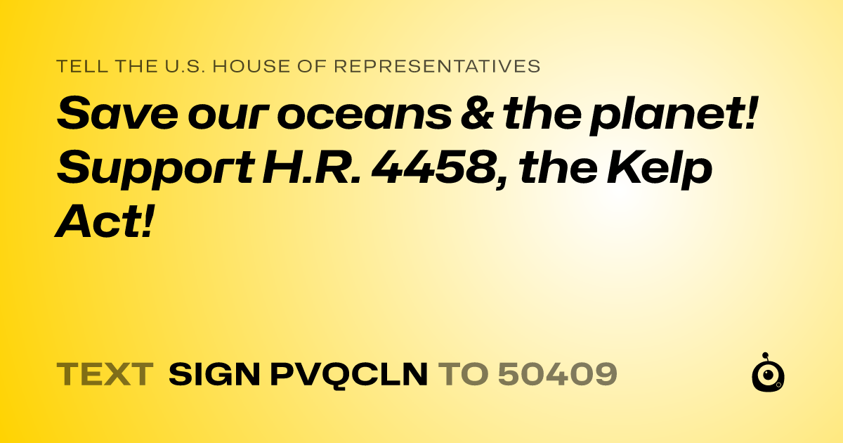 A shareable card that reads "tell the U.S. House of Representatives: Save our oceans & the planet! Support H.R. 4458, the Kelp Act!" followed by "text sign PVQCLN to 50409"