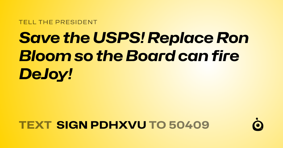 A shareable card that reads "tell the President: Save the USPS! Replace Ron Bloom so the Board can fire DeJoy!" followed by "text sign PDHXVU to 50409"