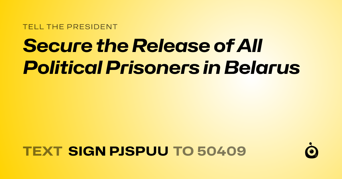 A shareable card that reads "tell the President: Secure the Release of All Political Prisoners in Belarus" followed by "text sign PJSPUU to 50409"