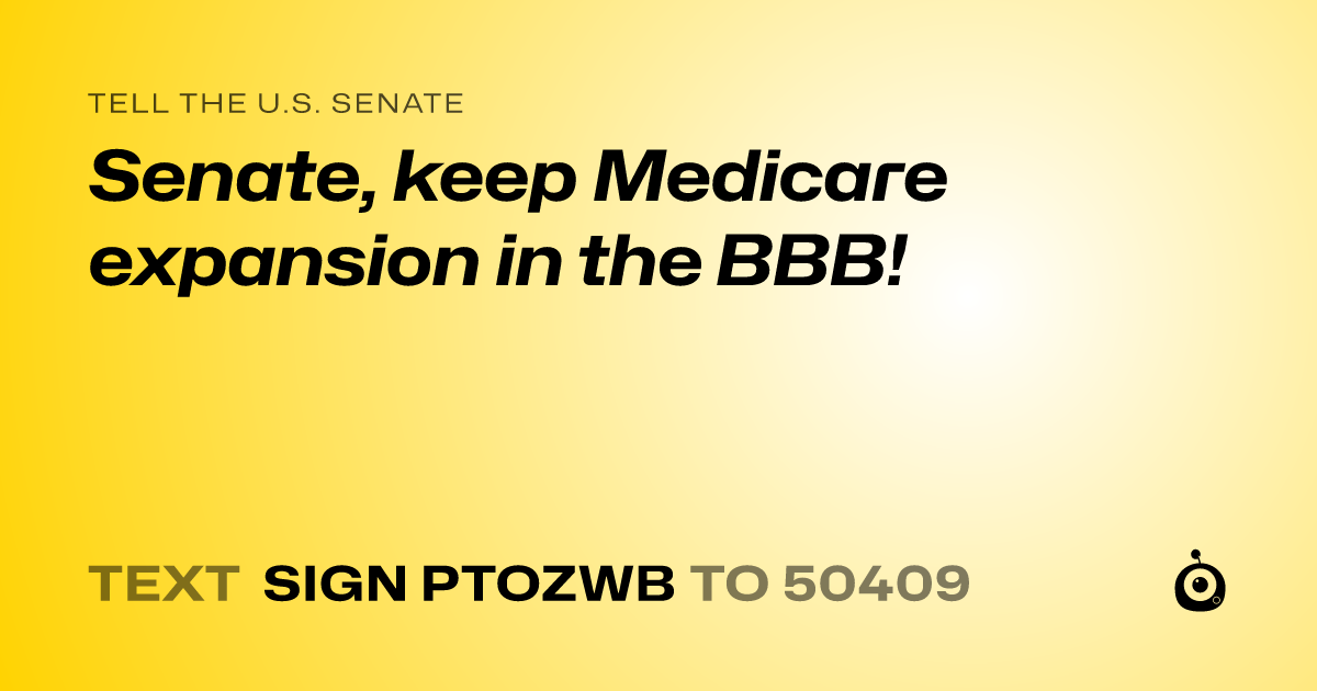 A shareable card that reads "tell the U.S. Senate: Senate, keep Medicare expansion in the BBB!" followed by "text sign PTOZWB to 50409"