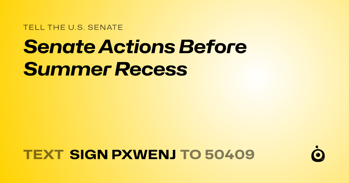 A shareable card that reads "tell the U.S. Senate: Senate Actions Before Summer Recess" followed by "text sign PXWENJ to 50409"