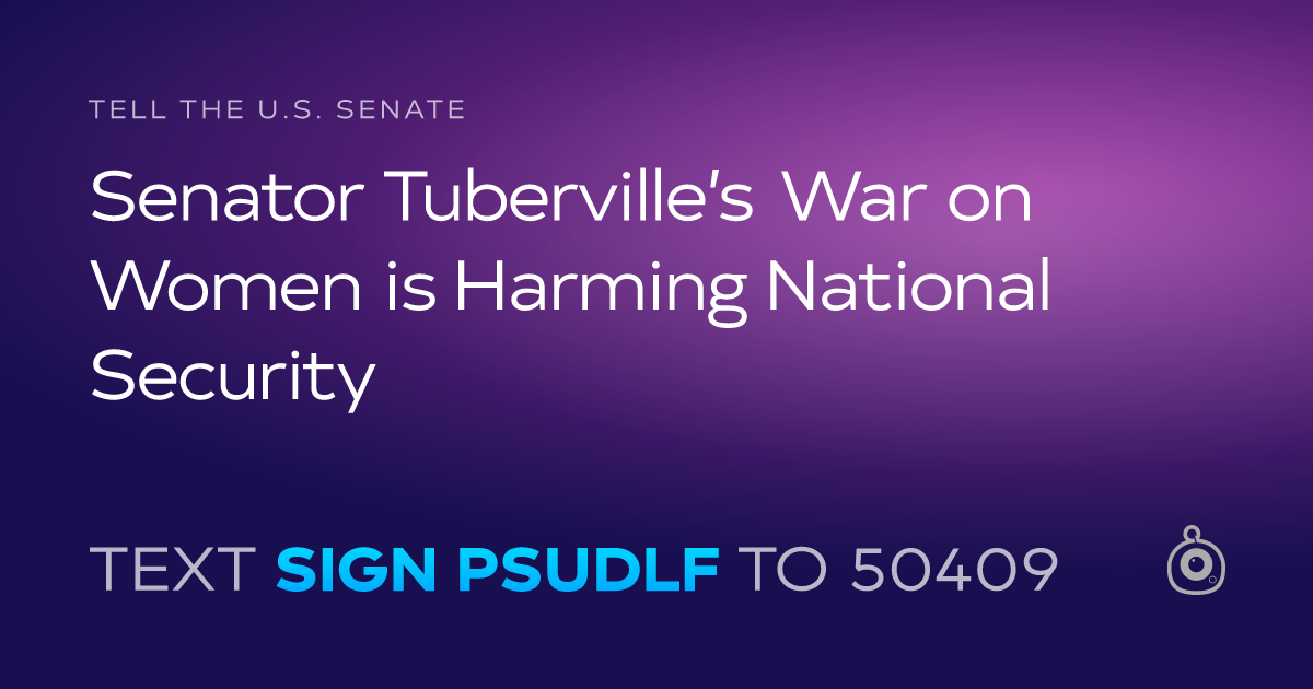 A shareable card that reads "tell the U.S. Senate: Senator Tuberville’s War on Women is Harming National Security" followed by "text sign PSUDLF to 50409"