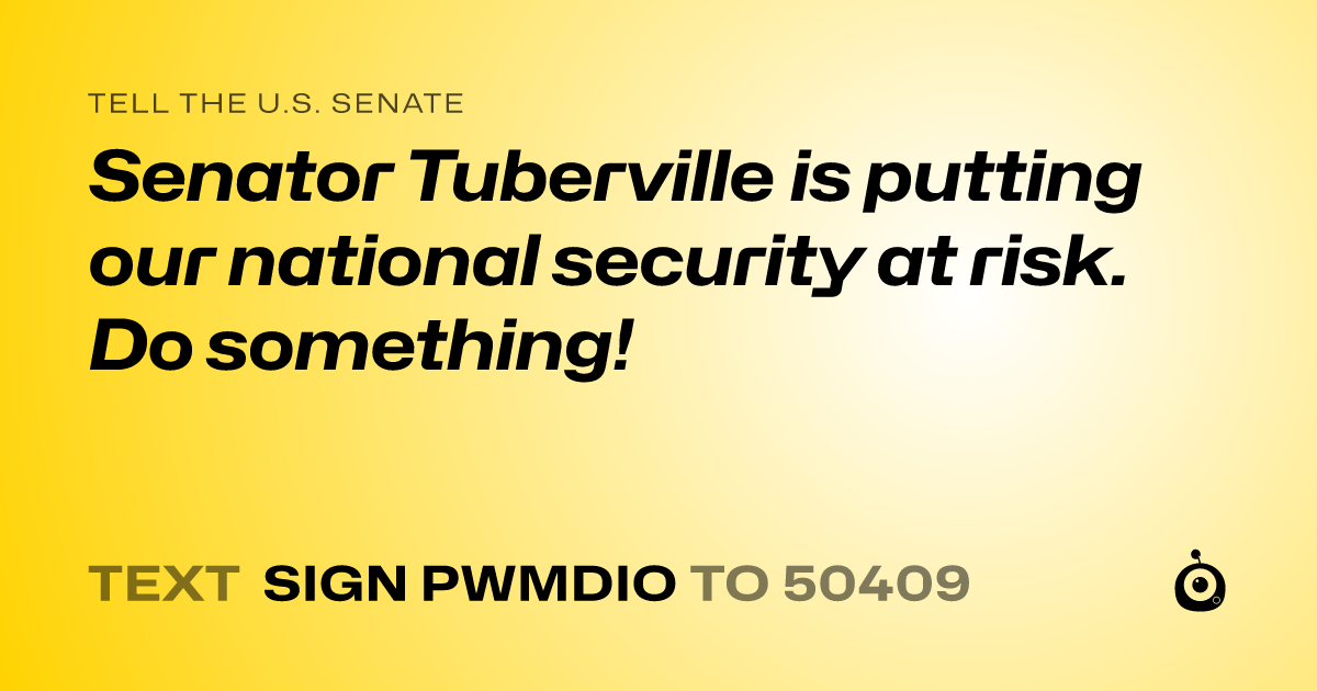 A shareable card that reads "tell the U.S. Senate: Senator Tuberville is putting our national security at risk. Do something!" followed by "text sign PWMDIO to 50409"